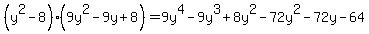 %28y%5E2-8%29%289y%5E2-9y%2B8%29+=+9y%5E4-9y%5E3%2B8y%5E2-72y%5E2-72y-64