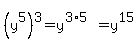 %28y%5E5%29%5E3=y%5E%283%2A5%29=y%5E15