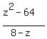 %28z%5E2+-+64%29%2F%288-z%29