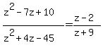 \"%28z%5E2-7z%2B10%29%2F%28z%5E2%2B4z-45%29=%28z-2%29%2F%28z%2B9%29\"
