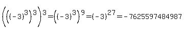 +%28%28%28-3%29%5E3%29%5E3%29%5E3=+%28%28-3%29%5E3%29%5E9=%28-3%29%5E27=-7625597484987