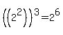 +%28%28+2%5E2+%29%29%5E3++=+2%5E6+