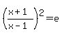 +%28%28x%2B1%29%2F%28x-1%29%29%5E2+=+e