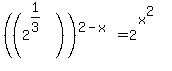 +%28+%282%5E%281%2F3%29%29%29%5E%282-x%29=2%5E%28x%5E2%29