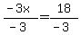 +%28+-3x+%29+%2F+%28+-3+%29+=+18+%2F+%28-3%29+