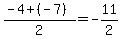 +%28+-4+%2B+%28-7%29+%29+%2F+2++=+-11%2F2+