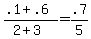 \"+%28+.1+%2B+.6+%29+%2F+%28+2+%2B+3+%29+=+.7%2F5+\"