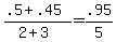 +%28+.5+%2B+.45+%29+%2F+%28+2+%2B+3+%29+=+.95%2F5+