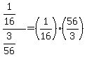 +%28+1%2F16+%29+%2F+%28+3%2F56+%29+=+%28+1%2F16+%29%2A%28+56%2F3+%29+