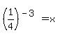 +%28+1%2F4+%29%5E%28-3%29+=+x+