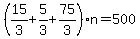 +%28+15%2F3+%2B+5%2F3+%2B+75%2F3+%29%2An+=+500+