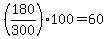 +%28+180+%2F+300+%29%2A100+=+60+