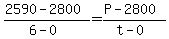 +%28+2590+-+2800+%29+%2F+%28+6+-+0+%29+=+%28+P+-+2800+%29+%2F+%28+t+-+0+%29+