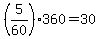 +%28+5%2F60+%29%2A360+=+30+