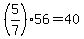 +%28+5%2F7%29%2A56+=+40+