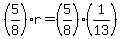 +%28+5%2F8+%29%2Ar+=+%28+5%2F8+%29%2A%28+1%2F13+%29+