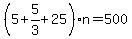 +%28+5+%2B+5%2F3+%2B+25+%29%2An+=+500+