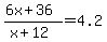 +%28+6x+%2B+36+%29+%2F+%28+x+%2B+12+%29+=+4.2+