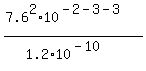 \"+%28+7.6%5E2+%2A+10%5E%28+-2-3-3+%29+%29+%2F+%28+1.2%2A10%5E%28-10%29+%29+\"