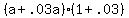 +%28+a+%2B+.03a+%29%2A%28++1+%2B+.03+%29+