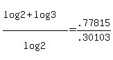 +%28+log%282%29+%2B+log%283%29+%29+%2F+log%282%29+=+.77815+%2F+.30103+