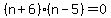 +%28+n+%2B+6+%29%2A%28+n+-+5+%29+=+0+