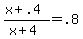 \"+%28+x+%2B+.4+%29+%2F+%28+x+%2B+4+%29+=+.8+\"