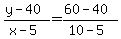 +%28+y+-+40+%29+%2F+%28+x+-+5+%29+=+%28+60+-+40+%29+%2F+%28+10+-+5+%29+