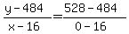 +%28+y+-+484+%29+%2F+%28+x+-+16+%29+=+%28+528+-+484+%29+%2F+%28+0+-+16+%29+