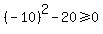 +%28-10%29%5E2+-+20+%3E=+0+