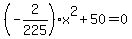 +%28-2%2F225%29%2Ax%5E2+%2B+50+=+0+