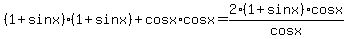+%281%2Bsinx%29%281%2B+sinx%29++%2B+cosx%2Acosx++=+2%281%2Bsinx%29cosx%2Fcosx