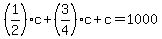 +%281%2F2%29%2Ac+%2B+%283%2F4%29%2Ac+%2B+c+=+1000+