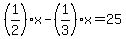 +%281%2F2%29%2Ax+-+%281%2F3%29%2Ax+=+25+