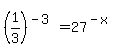 +%281%2F3%29%5E%28-3%29+=+27%5E%28-x%29+