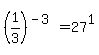 +%281%2F3%29%5E%28-3%29+=+27%5E1+
