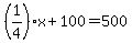 +%281%2F4%29%2Ax+%2B+100+=+500+