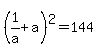 +%281%2Fa+%2B+a%29%5E2+=+144+