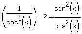 +%281%2Fcos%5E2%28x%29%29+-+2+=+sin%5E2%28x%29%2Fcos%5E2%28x%29+
