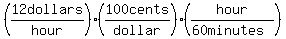 +%2812dollars%2Fhour%29+%2A++%28100cents%2Fdollar%29+%2A+%28hour%2F%2860+minutes%29%29
