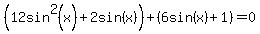 +%2812sin%5E2%28x%29+%2B2sin%28x%29%29+%2B+%286sin%28x%29%2B+1%29=0