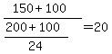 +%28150+%2B+100%29+%2F+%28%28200+%2B+100%29%2F24%29+=+20+