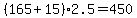 +%28165%2B15%29%2A2.5+=+450+
