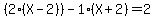 +%282%28X-2%29%29+-1%28X%2B2%29+=+2+
