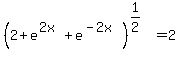 +%282%2B+e%5E%282x%29%2Be%5E%28-2x%29%29%5E%281%2F2%29+=+2+