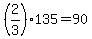 +%282%2F3%29%2A135+=+90+