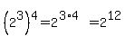+%282%5E3%29%5E4=+2%5E%283%2A4%29=2%5E12