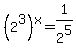 +%282%5E3%29%5Ex=1%2F2%5E5+