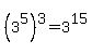 +%283%5E5%29%5E3+=+3%5E15+