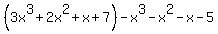 +%283x%5E3+%2B2x%5E2++%2B+x+%2B+7%29+-+x%5E3+-+x%5E2+-+x+-+5+